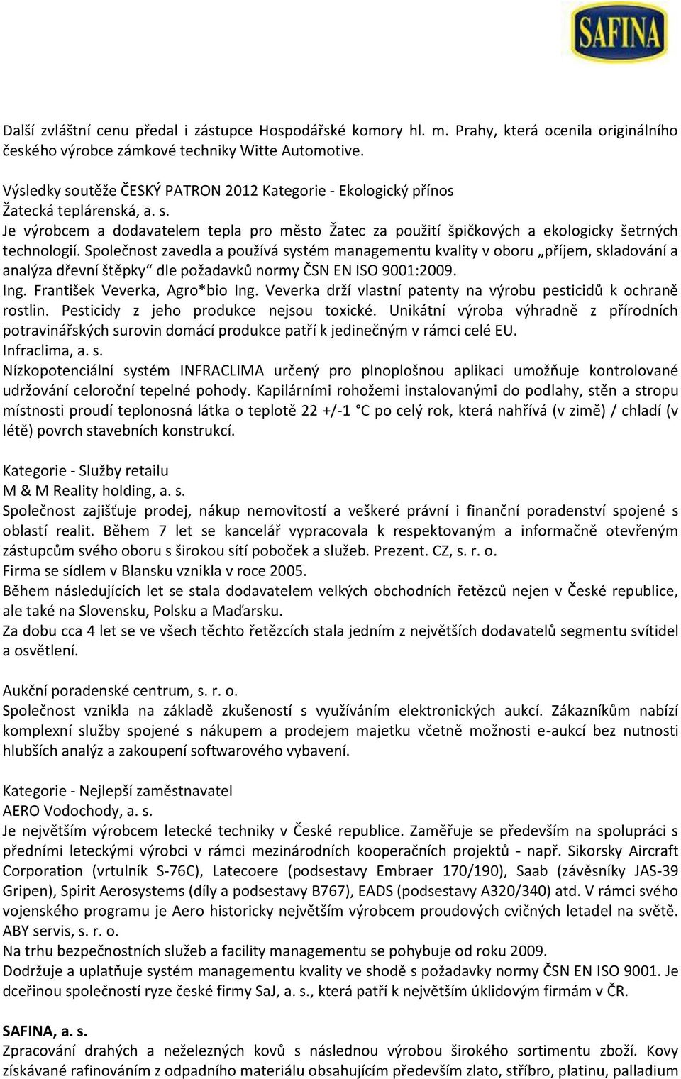 Společnost zavedla a používá systém managementu kvality v oboru příjem, skladování a analýza dřevní štěpky dle požadavků normy ČSN EN ISO 9001:2009. Ing. František Veverka, Agro*bio Ing.