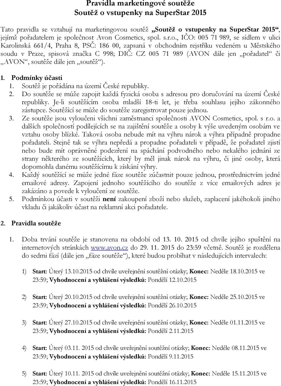 71 989 (AVON dále jen pořadatel či AVON, soutěže dále jen soutěž ). 1. Podmínky účasti 1. Soutěž je pořádána na území České republiky. 2.
