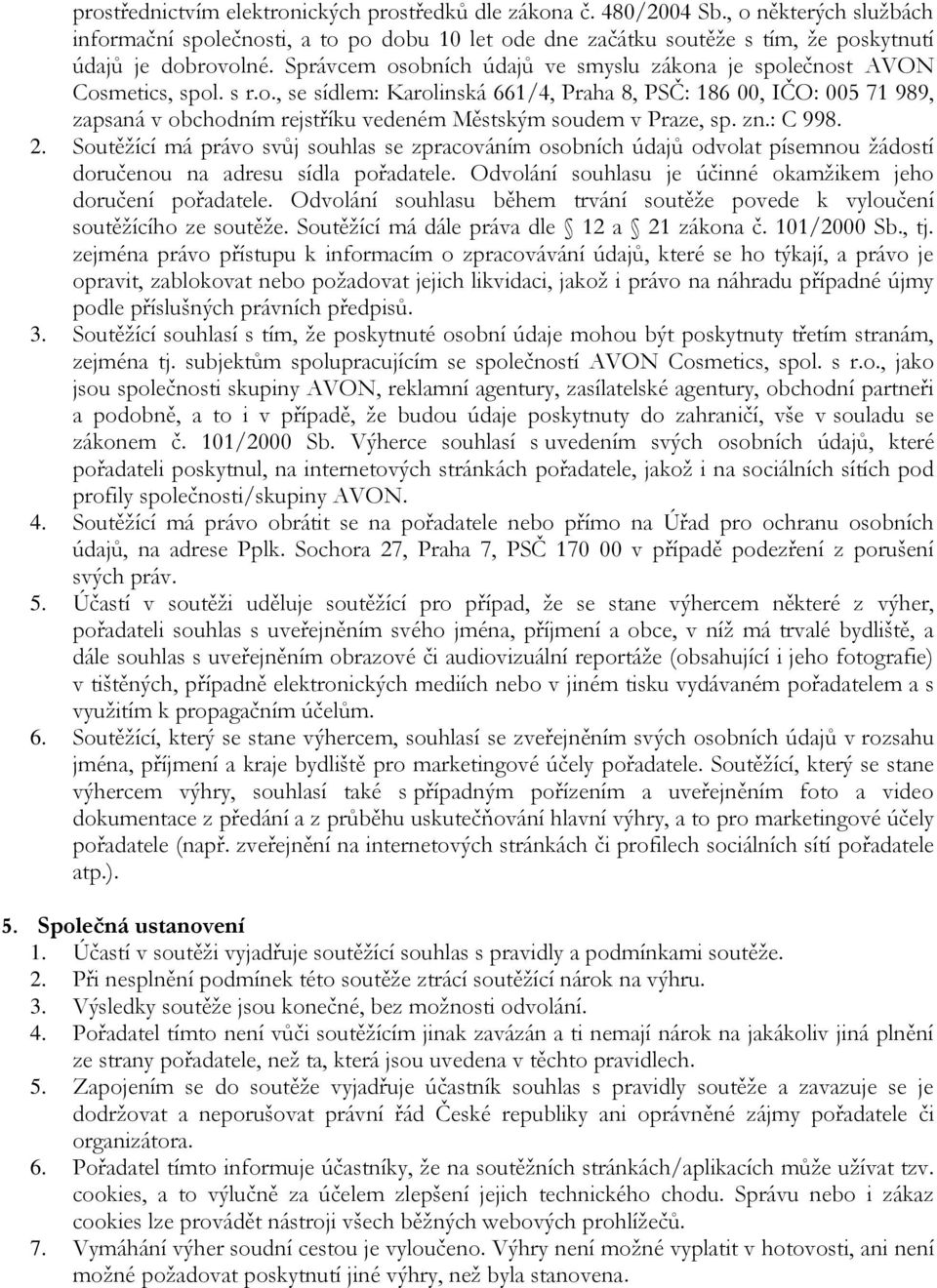 zn.: C 998. 2. Soutěžící má právo svůj souhlas se zpracováním osobních údajů odvolat písemnou žádostí doručenou na adresu sídla pořadatele.