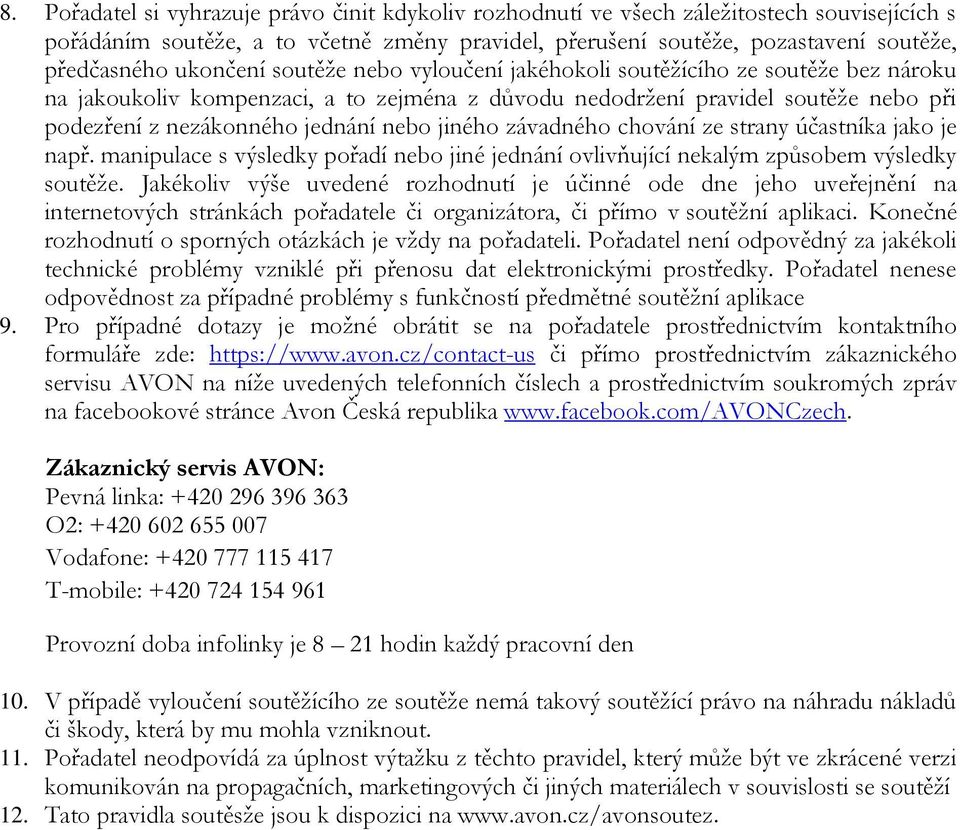 jiného závadného chování ze strany účastníka jako je např. manipulace s výsledky pořadí nebo jiné jednání ovlivňující nekalým způsobem výsledky soutěže.