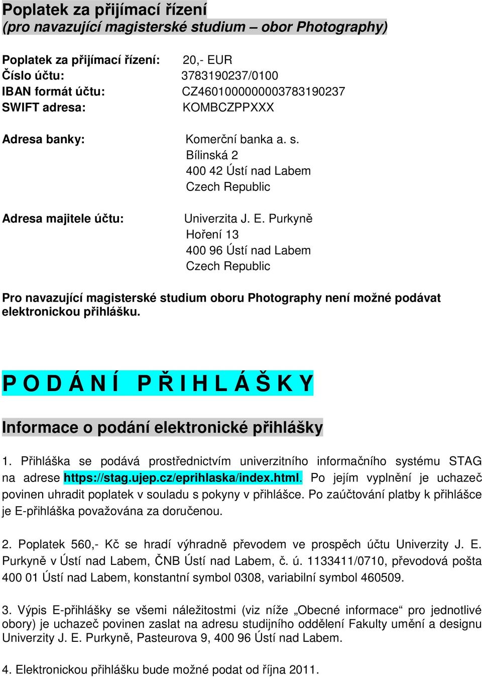 Purkyně Hoření 13 400 96 Ústí nad Labem Czech Republic Pro navazující magisterské studium oboru Photography není možné podávat elektronickou přihlášku.