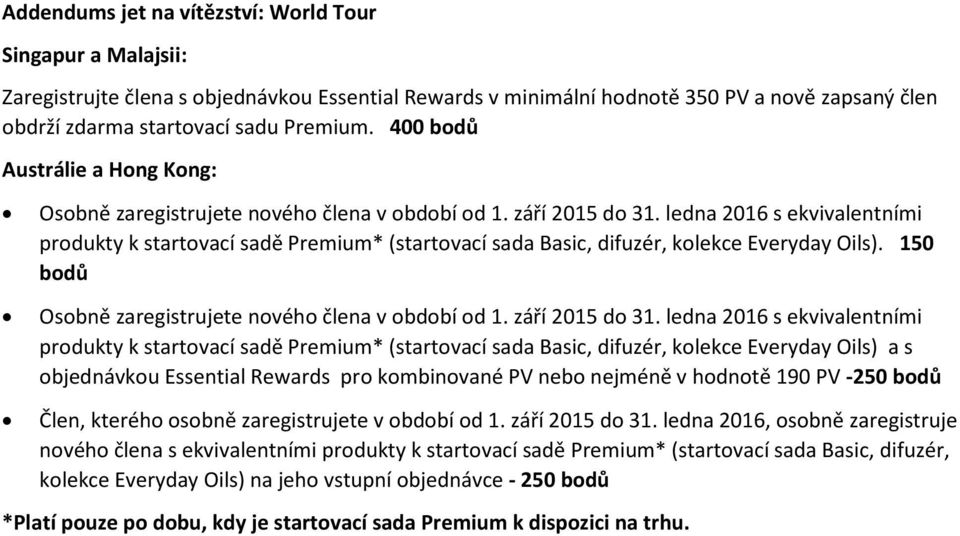 ledna 2016 s ekvivalentními produkty k startovací sadě Premium* (startovací sada Basic, difuzér, kolekce Everyday Oils). 150 bodů Osobně zaregistrujete nového člena v období od 1. září 2015 do 31.