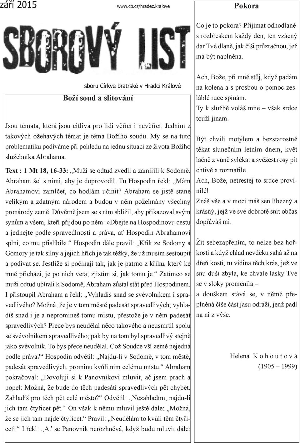 My se na tuto problematiku podíváme při pohledu na jednu situaci ze života Božího služebníka Abrahama. Text : 1 Mt 18, 16-33: Muži se odtud zvedli a zamířili k Sodomě.