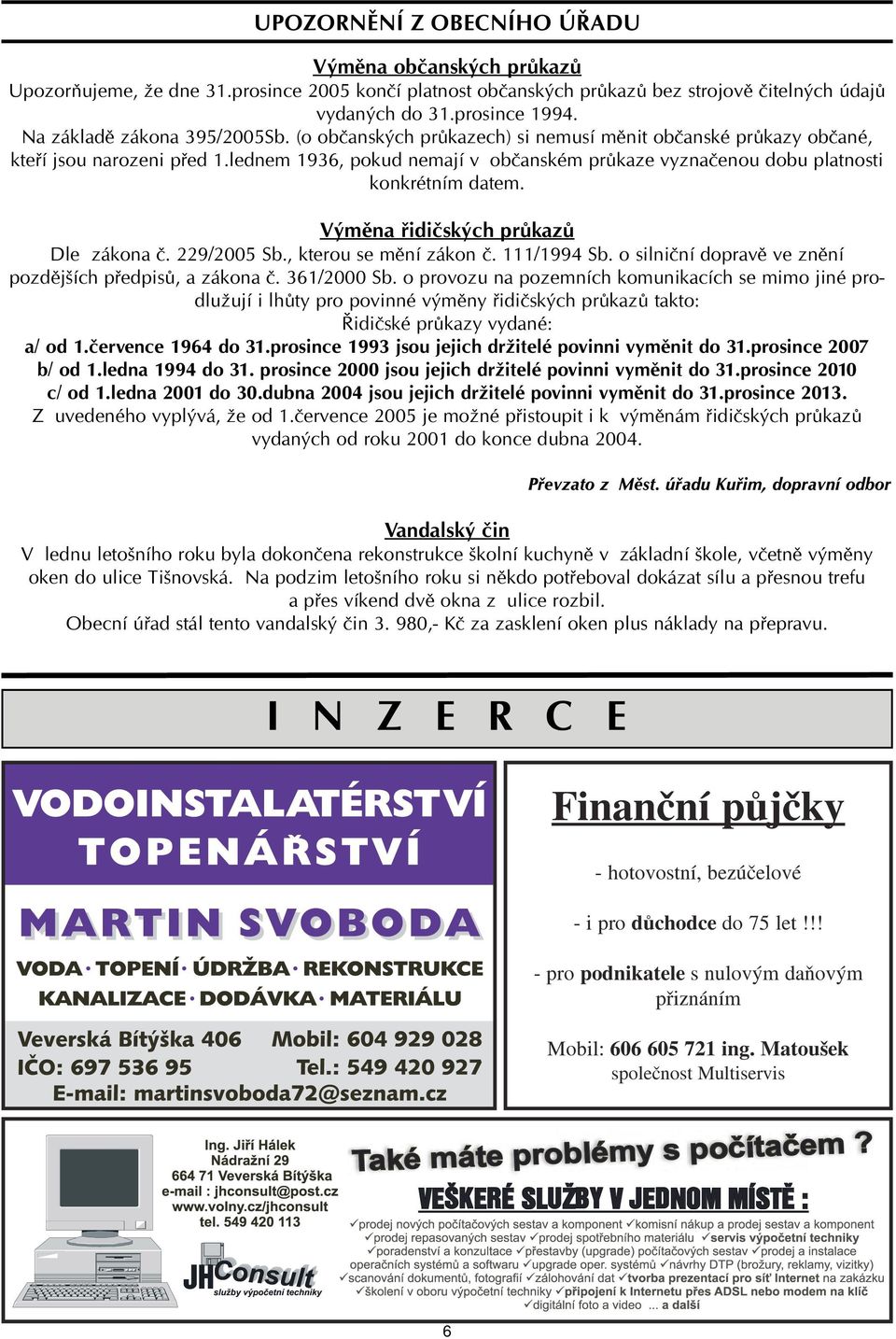 lednem 1936, pokud nemají v občanském průkaze vyznačenou dobu platnosti konkrétním datem. Výměna řidičských průkazů Dle zákona č. 229/2005 Sb., kterou se mění zákon č. 111/1994 Sb.