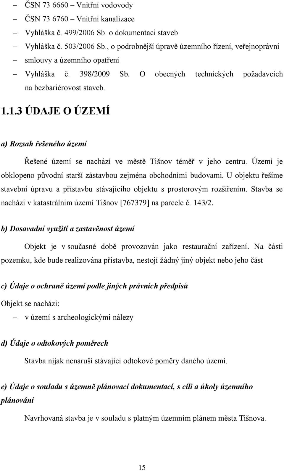 1.3 ÚDAJE O ÚZEMÍ a) Rozsah řešeného území Řešené území se nachází ve městě Tišnov téměř v jeho centru. Území je obklopeno původní starší zástavbou zejména obchodními budovami.