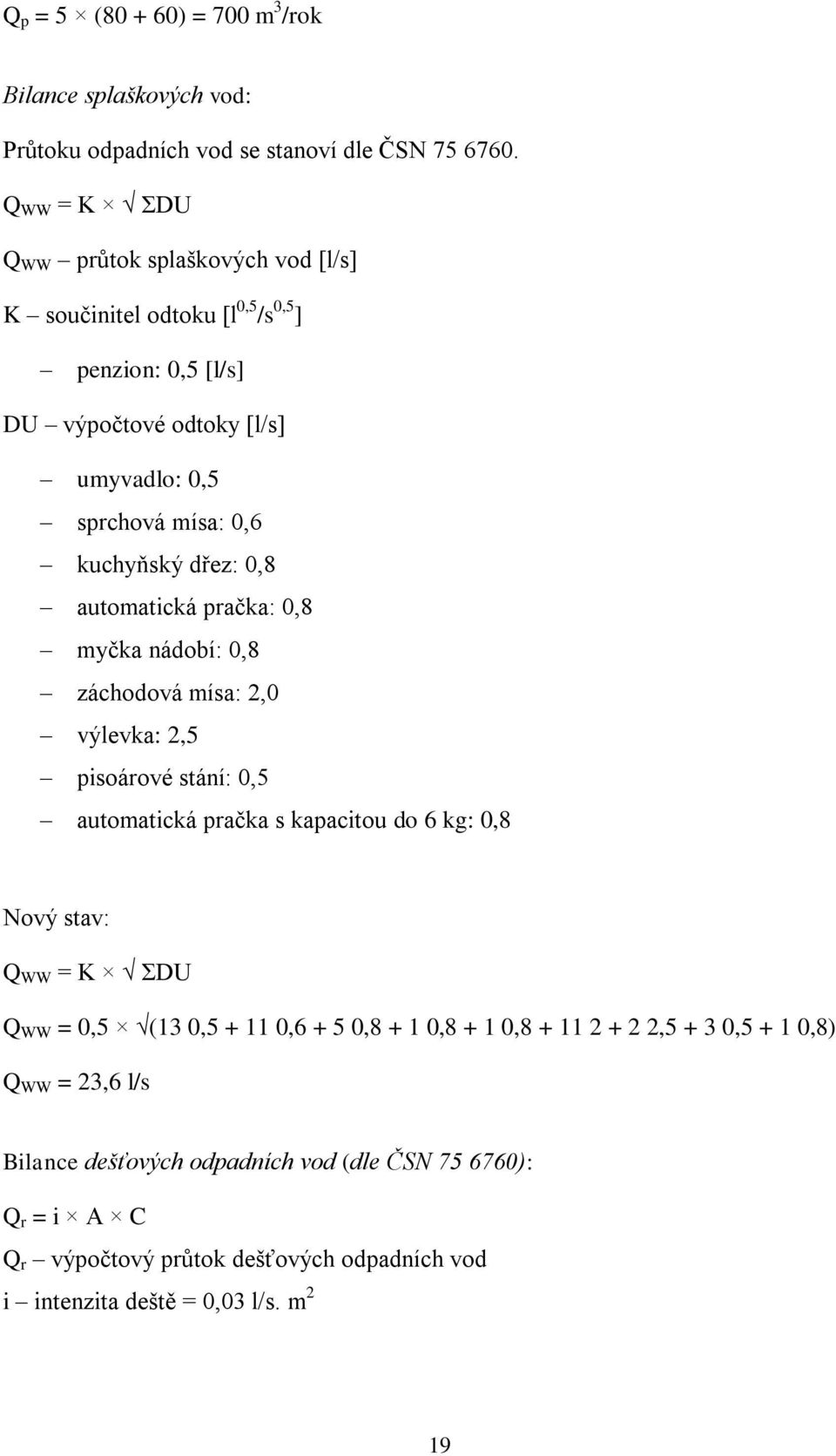 dřez: 0,8 automatická pračka: 0,8 myčka nádobí: 0,8 záchodová mísa: 2,0 výlevka: 2,5 pisoárové stání: 0,5 automatická pračka s kapacitou do 6 kg: 0,8 Nový stav: Q WW = K ΣDU