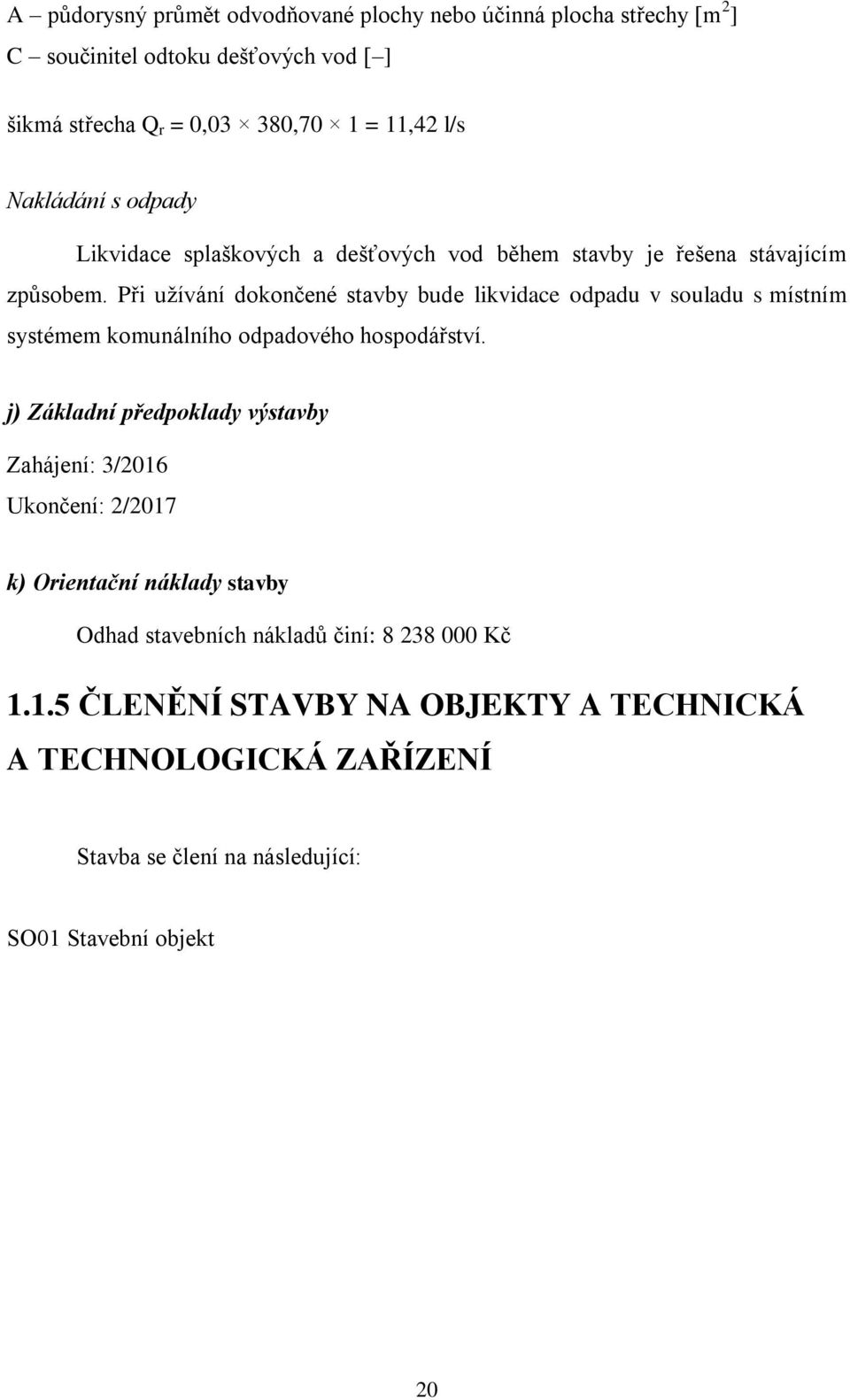 Při užívání dokončené stavby bude likvidace odpadu v souladu s místním systémem komunálního odpadového hospodářství.