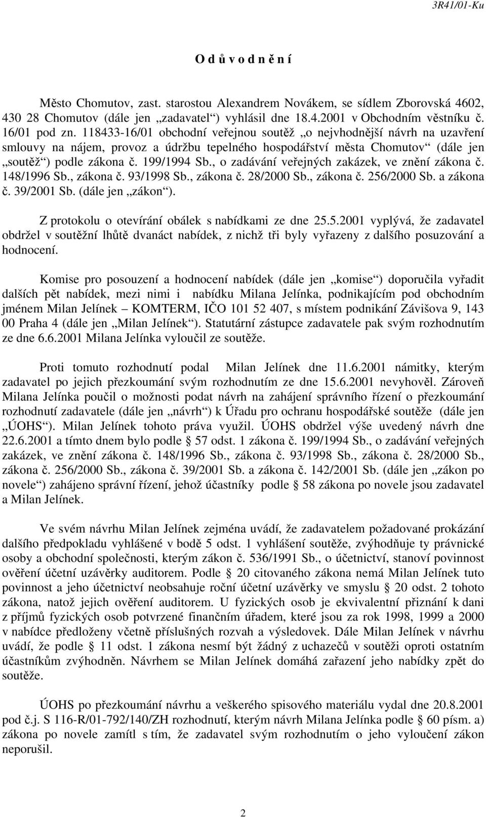 , o zadávání veřejných zakázek, ve znění zákona č. 148/1996 Sb., zákona č. 93/1998 Sb., zákona č. 28/2000 Sb., zákona č. 256/2000 Sb. a zákona č. 39/2001 Sb. (dále jen zákon ).