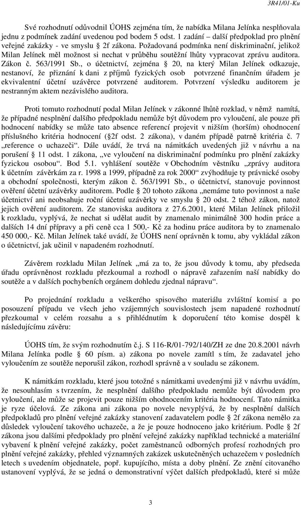 Požadovaná podmínka není diskriminační, jelikož Milan Jelínek měl možnost si nechat v průběhu soutěžní lhůty vypracovat zprávu auditora. Zákon č. 563/1991 Sb.