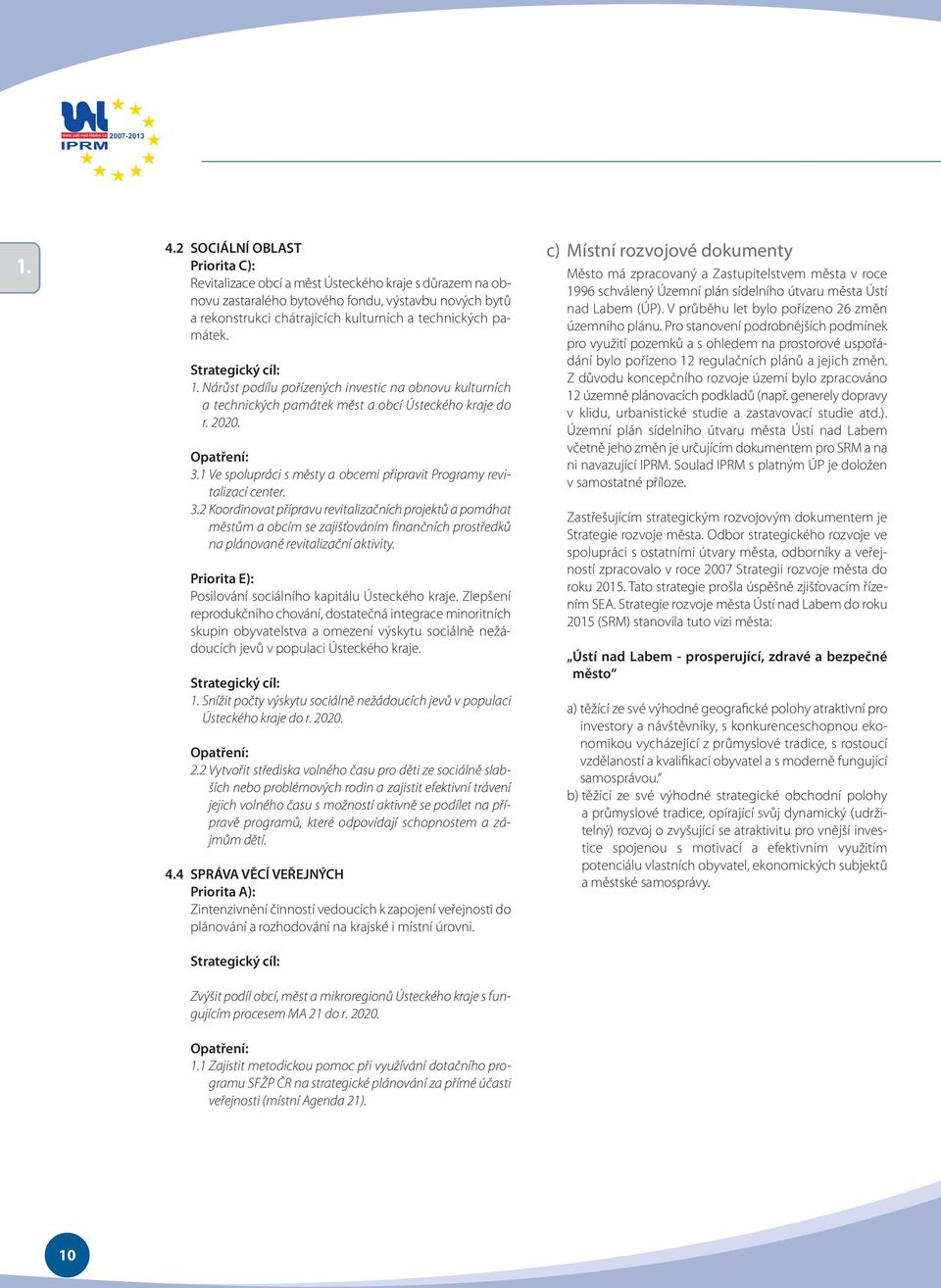 památek. Strategický cíl: 1. Nárůst podílu pořízených investic na obnovu kulturních a technických památek měst a obcí Ústeckého kraje do r. 2020. Opatření: 3.