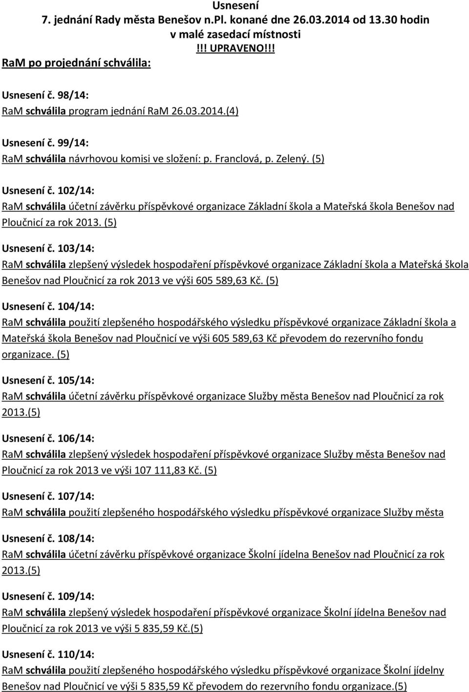 102/14: RaM schválila účetní závěrku příspěvkové organizace Základní škola a Mateřská škola Benešov nad Ploučnicí za rok 2013. (5) Usnesení č.