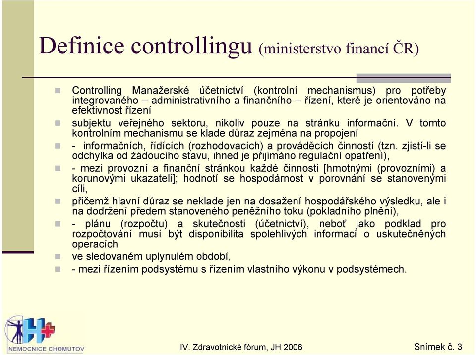 V tomto kontrolním mechanismu se klade důraz zejména na propojení - informačních, řídících (rozhodovacích) a prováděcích činností (tzn.