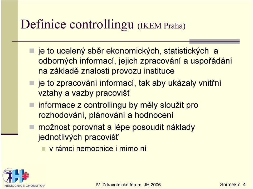 ukázaly vnitřní vztahy a vazby pracovišť informace z controllingu by měly sloužit pro rozhodování, plánování