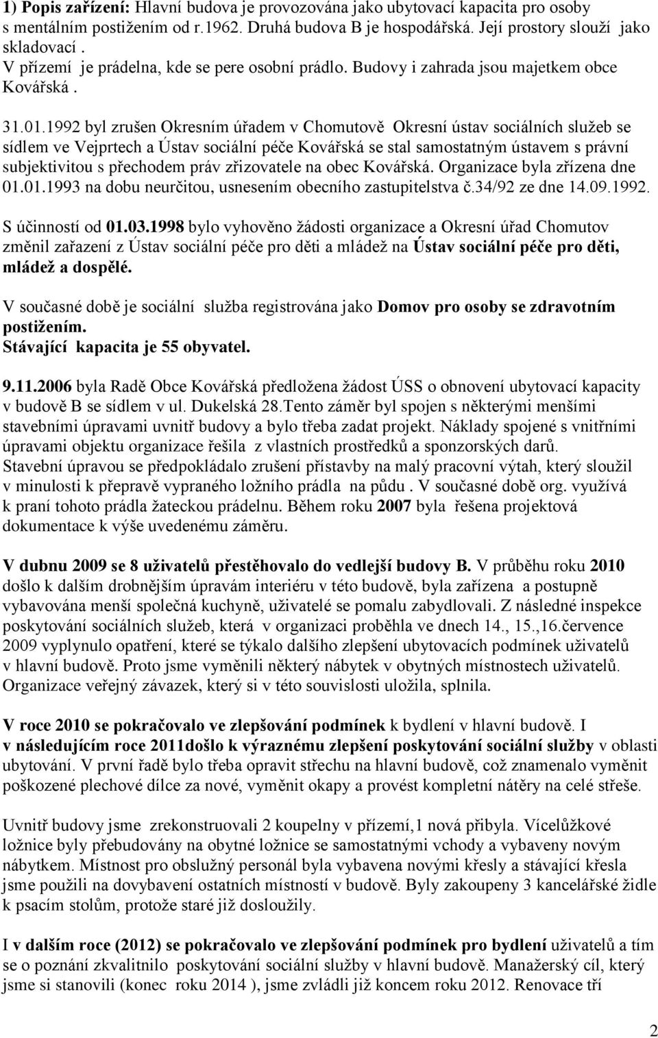 1992 byl zrušen Okresním úřadem v Chomutově Okresní ústav sociálních služeb se sídlem ve Vejprtech a Ústav sociální péče Kovářská se stal samostatným ústavem s právní subjektivitou s přechodem práv