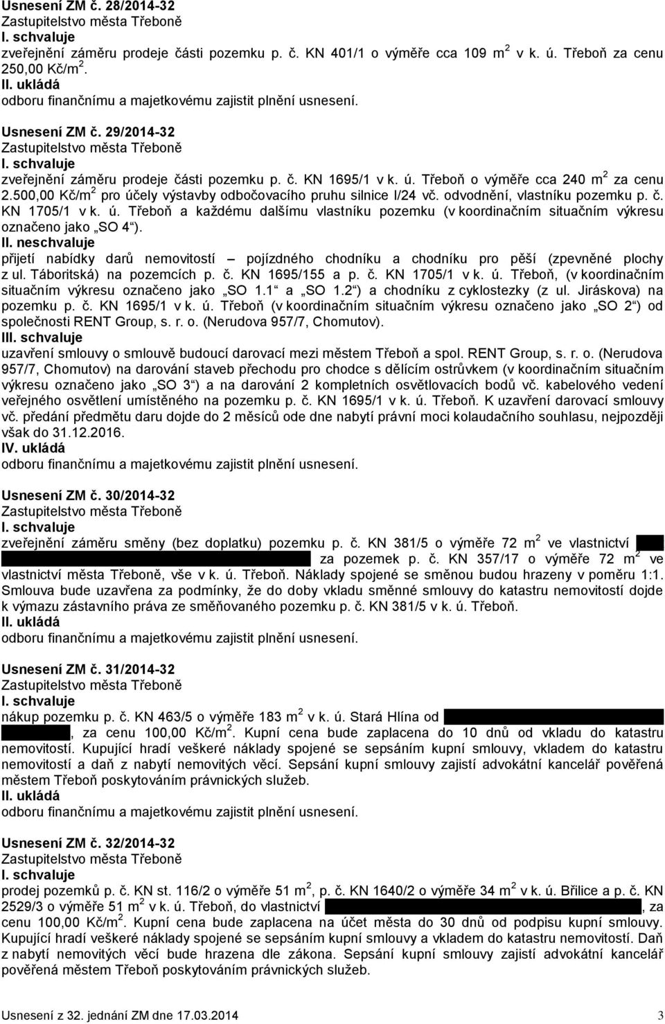 II. neschvaluje přijetí nabídky darů nemovitostí pojízdného chodníku a chodníku pro pěší (zpevněné plochy z ul. Táboritská) na pozemcích p. č. KN 1695/155 a p. č. KN 1705/1 v k. ú.