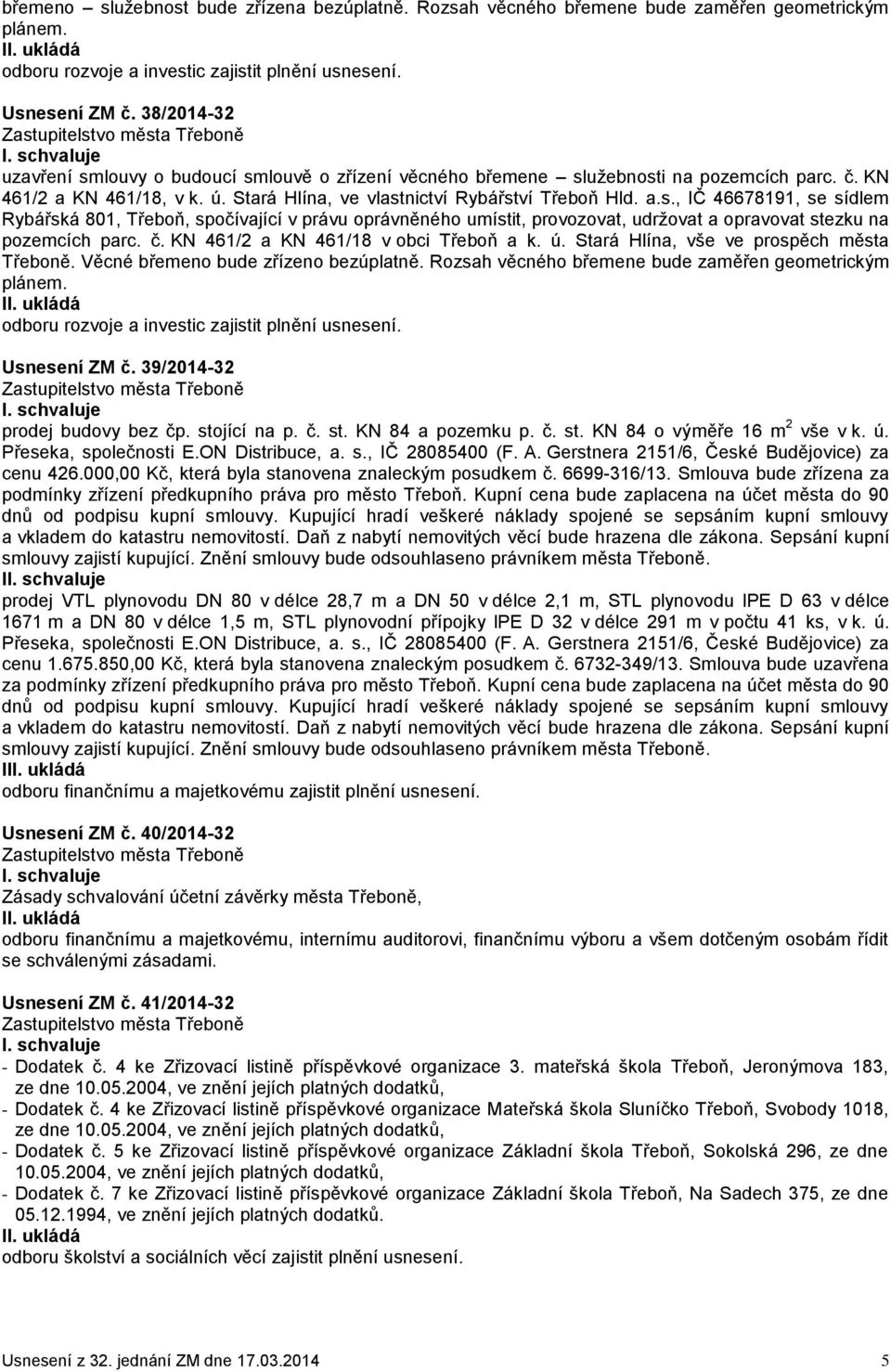 č. KN 461/2 a KN 461/18 v obci Třeboň a k. ú. Stará Hlína, vše ve prospěch města Třeboně. Věcné břemeno bude zřízeno bezúplatně. Rozsah věcného břemene bude zaměřen geometrickým plánem.