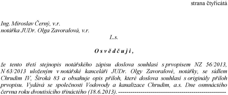 Olgy Zavoralové, notářky, se sídlem Chrudim IV, Široká 83 a obsahuje opis příloh, které doslova souhlasí s originály příloh prvopisu.