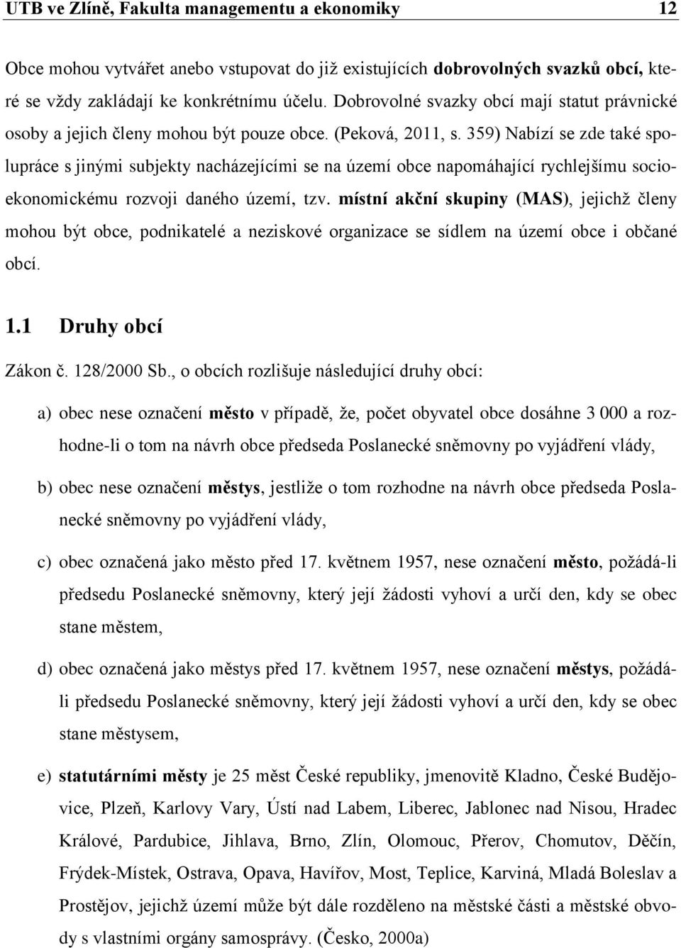 359) Nabízí se zde také spolupráce s jinými subjekty nacházejícími se na území obce napomáhající rychlejšímu socioekonomickému rozvoji daného území, tzv.