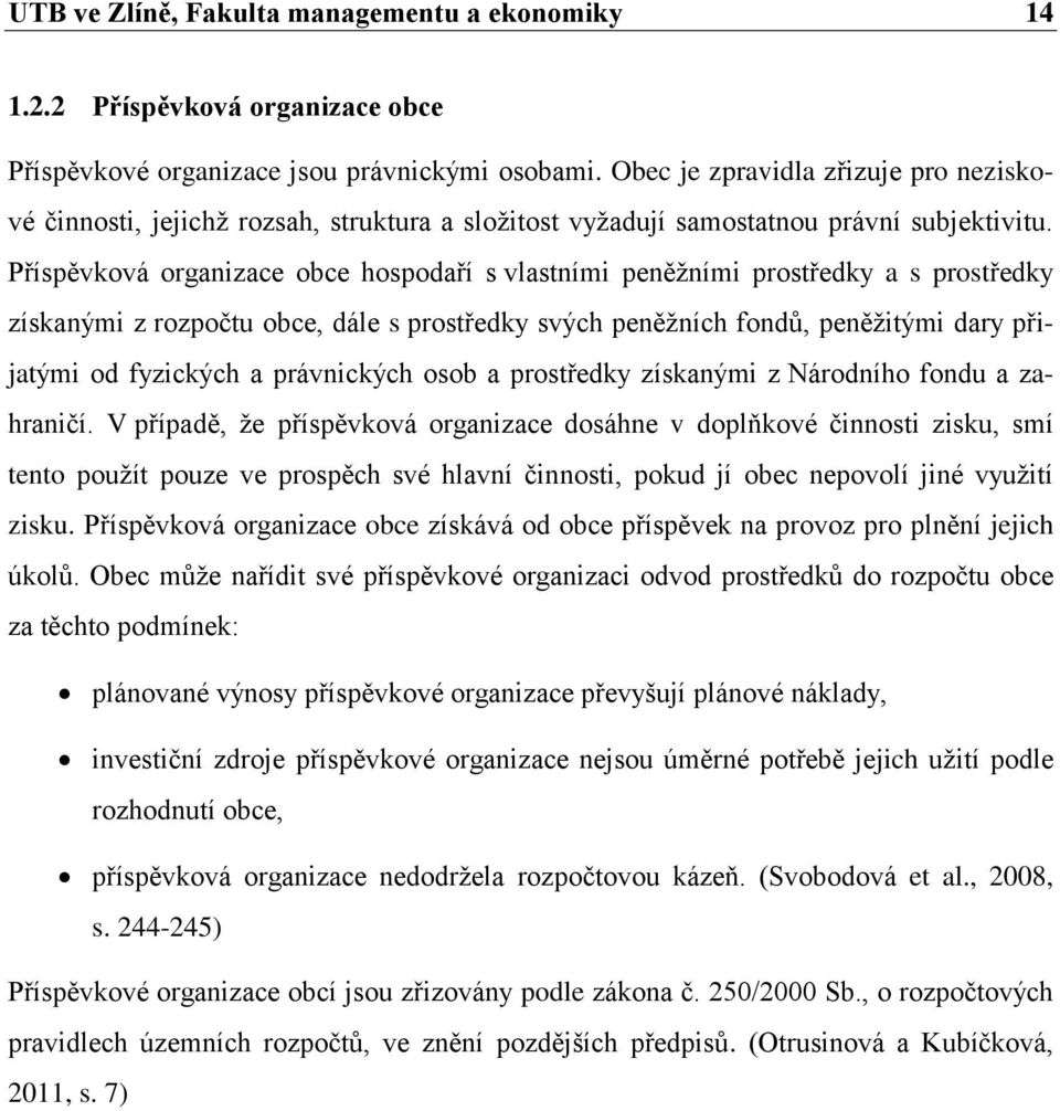 Příspěvková organizace obce hospodaří s vlastními peněžními prostředky a s prostředky získanými z rozpočtu obce, dále s prostředky svých peněžních fondů, peněžitými dary přijatými od fyzických a