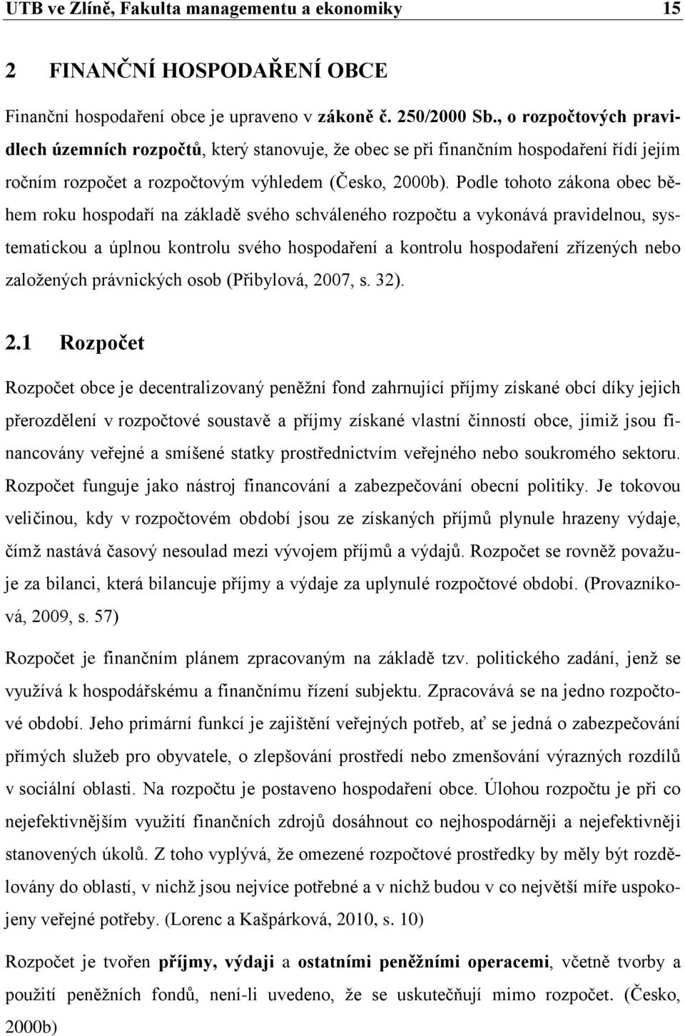 Podle tohoto zákona obec během roku hospodaří na základě svého schváleného rozpočtu a vykonává pravidelnou, systematickou a úplnou kontrolu svého hospodaření a kontrolu hospodaření zřízených nebo