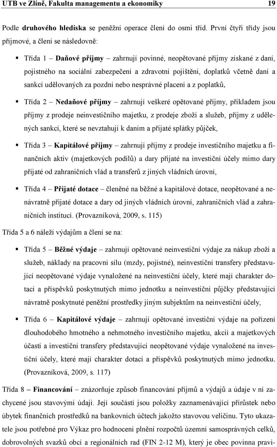 včetně daní a sankcí udělovaných za pozdní nebo nesprávné placení a z poplatků, Třída 2 Nedaňové příjmy zahrnují veškeré opětované příjmy, příkladem jsou příjmy z prodeje neinvestičního majetku, z