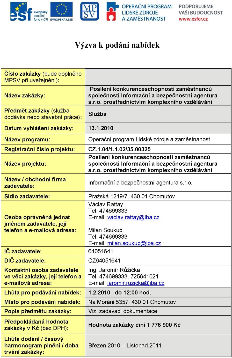 .1.2010 Název programu: Registrační číslo projektu: Název projektu: Název / obchodní firma zadavatele: Operační program Lidské zdroje a zaměstnanost CZ.1.04/1.1.02/35.