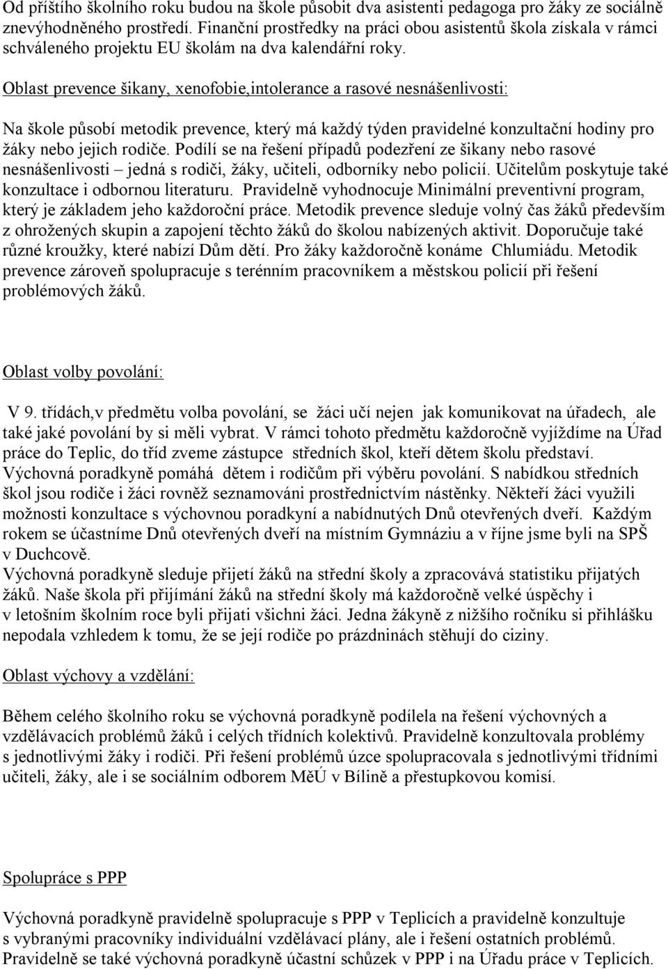 Oblast prevence šikany, xenofobie,intolerance a rasové nesnášenlivosti: Na škole působí metodik prevence, který má každý týden pravidelné konzultační hodiny pro žáky nebo jejich rodiče.