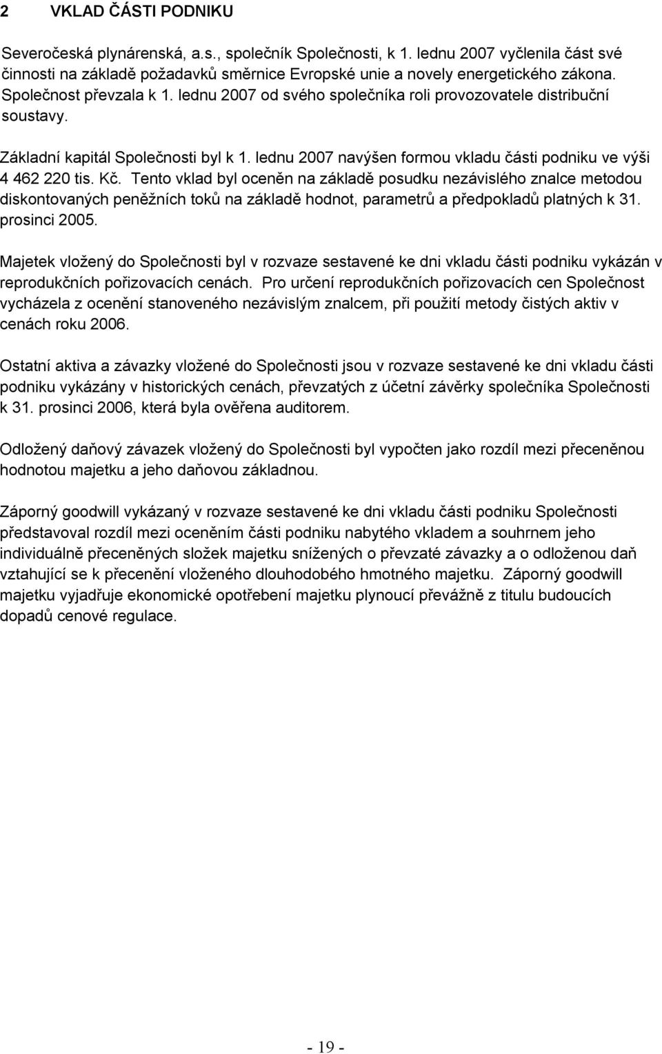 Tento vklad byl oceněn na základě posudku nezávislého znalce metodou diskontovaných peněžních toků na základě hodnot, parametrů a předpokladů platných k 31. prosinci 2005.