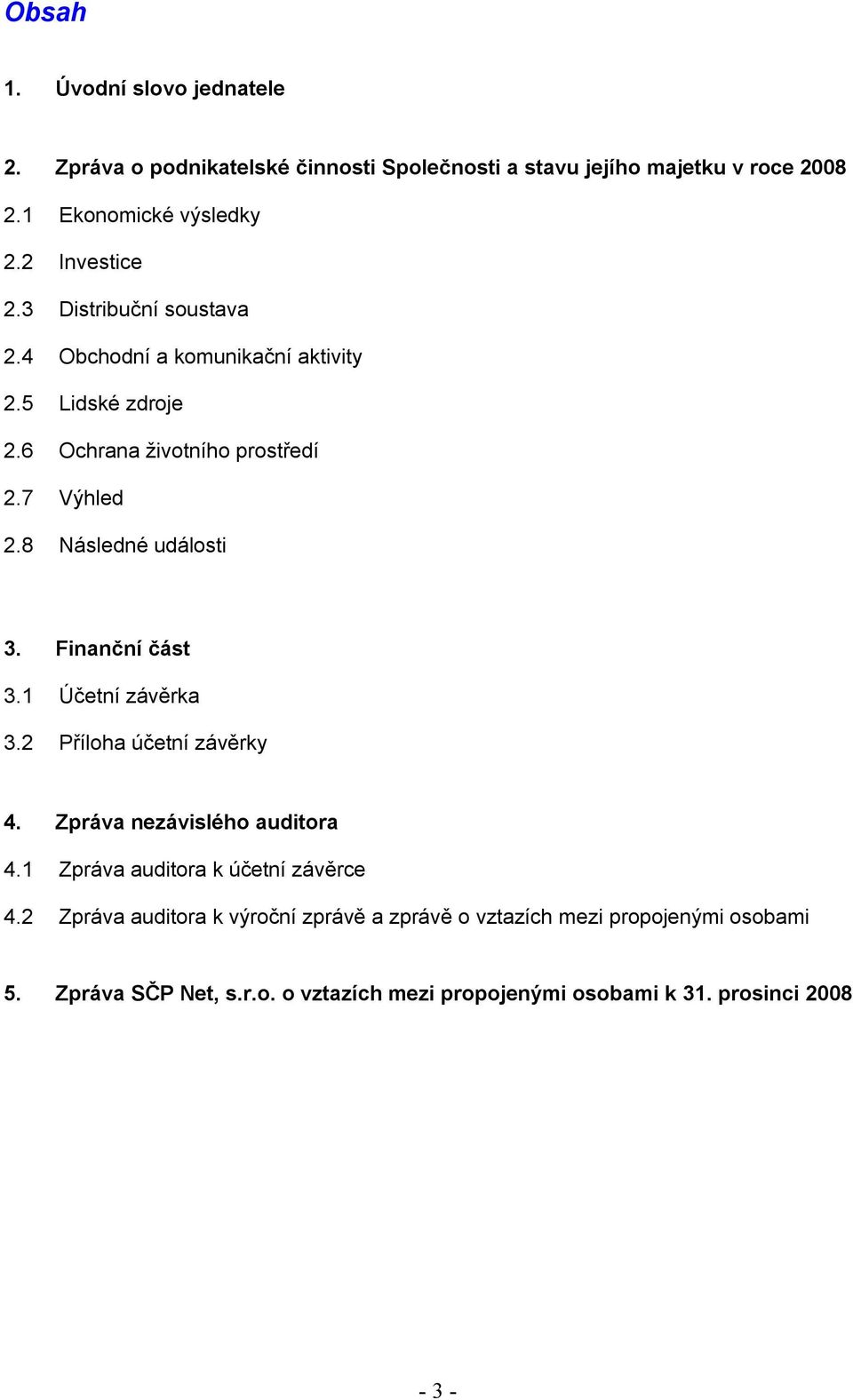 8 Následné události 3. Finanční část 3.1 Účetní závěrka 3.2 Příloha účetní závěrky 4. Zpráva nezávislého auditora 4.