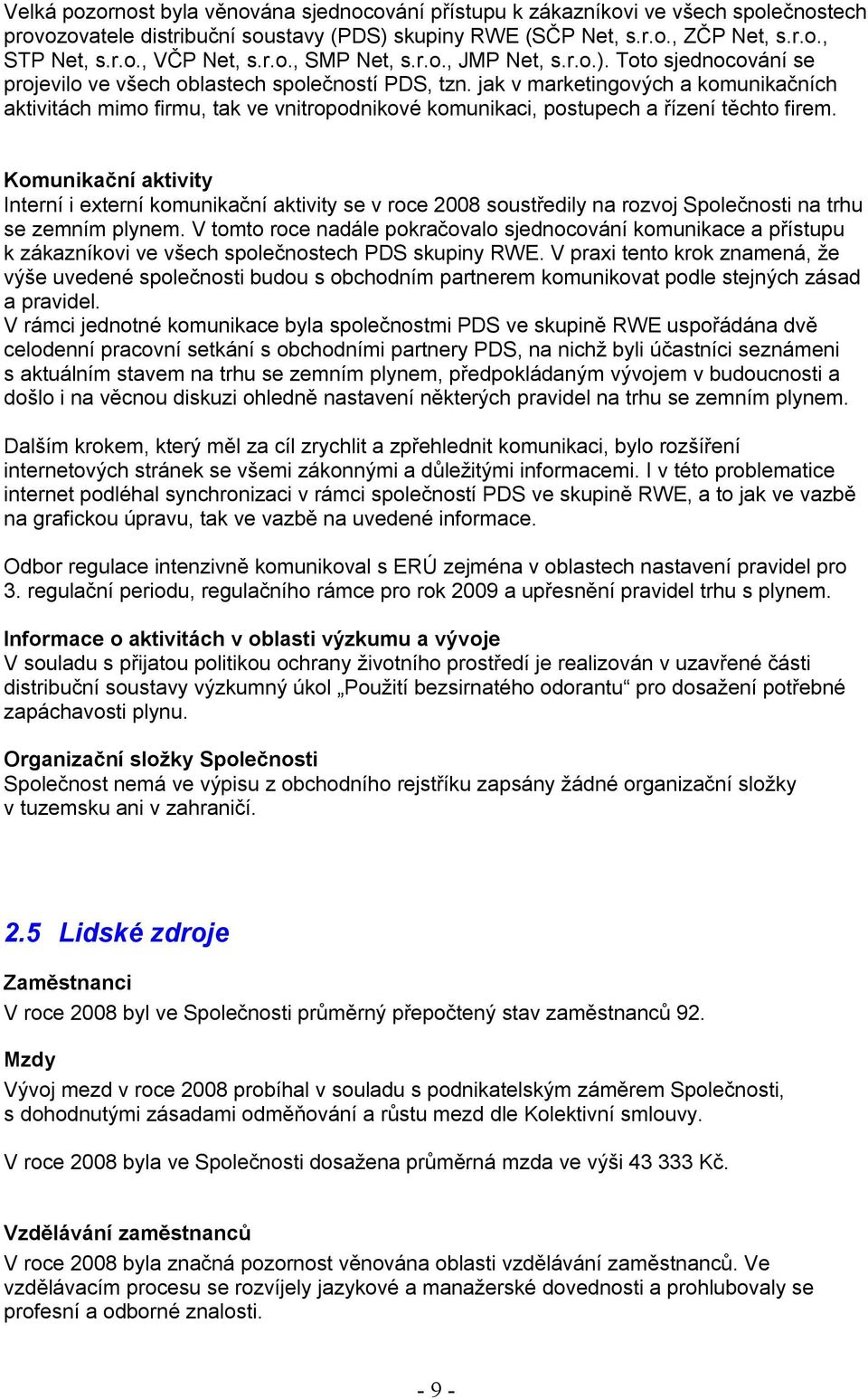 jak v marketingových a komunikačních aktivitách mimo firmu, tak ve vnitropodnikové komunikaci, postupech a řízení těchto firem.