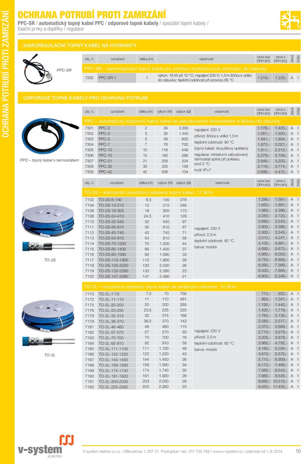 označení délka (m) vlastnosti PPC-SR samoregulační topný kabel pro ochranu hydrantů proti zamrzání, do zásuvky 7330 PPC-SR- ODPOROVÉ TOPNÉ KABELY PRO OCHRANU POTRUBÍ PPC topný kabel s termostatem