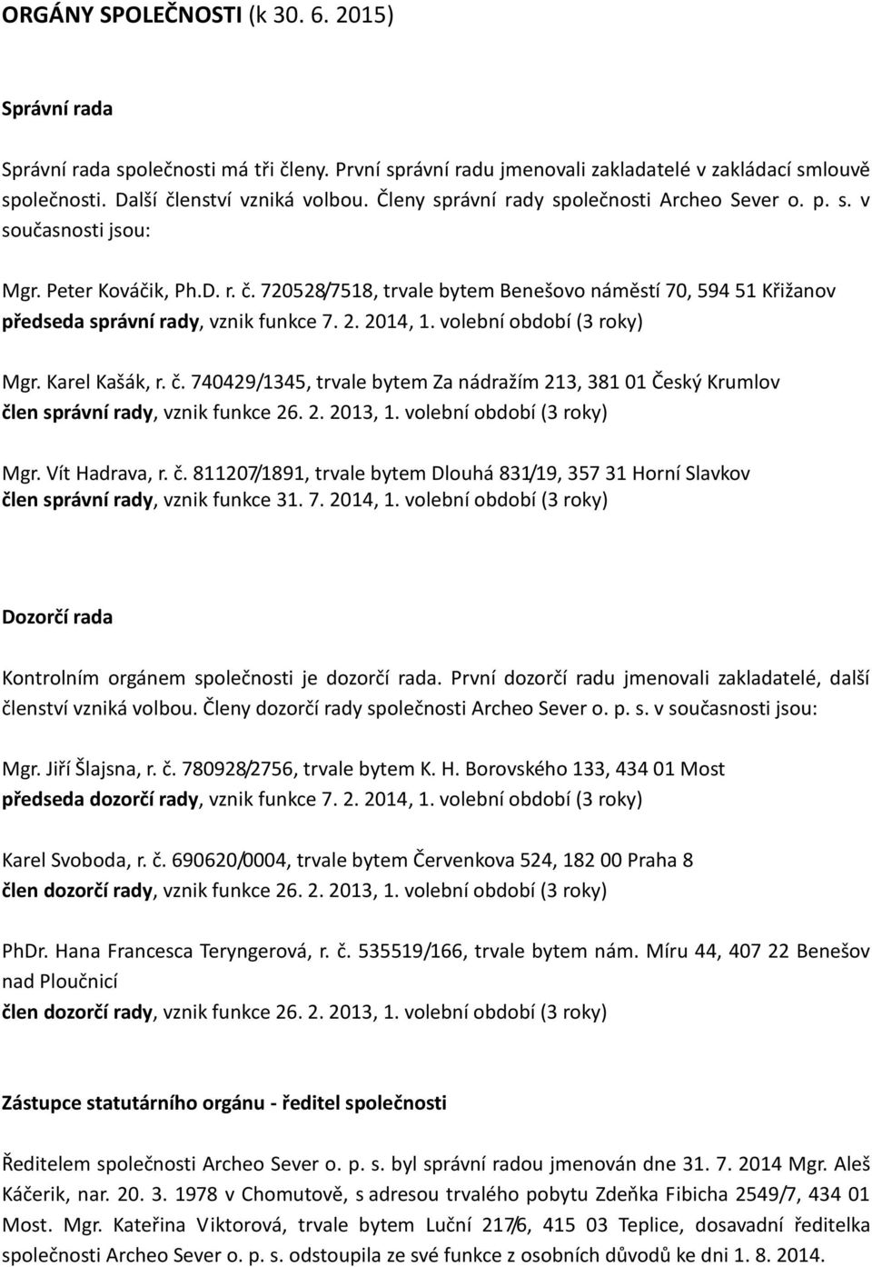 72528/7518, trvale bytem Benešovo náměstí 7, 594 51 Křižanov předseda správní rady, vznik funkce 7. 2. 214, 1. volební období (3 roky) Mgr. Karel Kašák, r. č.