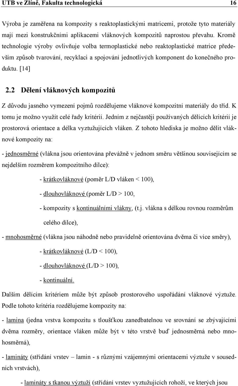 2 Dělení vláknových kompozitů Z důvodu jasného vymezení pojmů rozdělujeme vláknové kompozitní materiály do tříd. K tomu je možno využít celé řady kritérií.