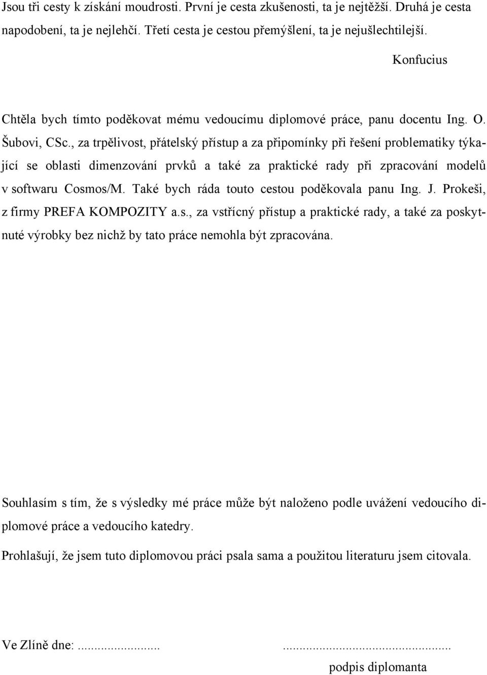 , za trpělivost, přátelský přístup a za připomínky při řešení problematiky týkající se oblasti dimenzování prvků a také za praktické rady při zpracování modelů v softwaru Cosmos/M.