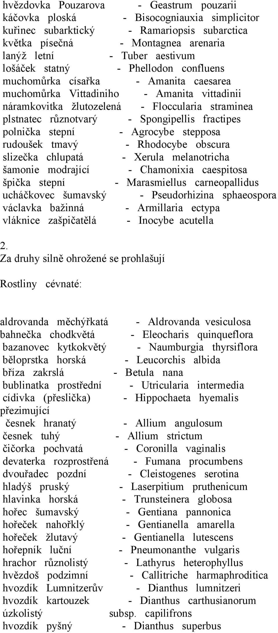 Spongipellis fractipes polnička stepní - Agrocybe stepposa rudoušek tmavý - Rhodocybe obscura slizečka chlupatá - Xerula melanotricha šamonie modrající - Chamonixia caespitosa špička stepní -