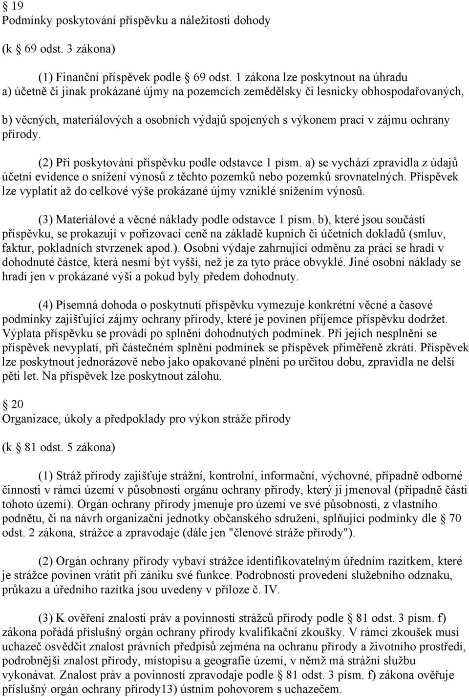 zájmu ochrany přírody. (2) Při poskytování příspěvku podle odstavce 1 písm. a) se vychází zpravidla z údajů účetní evidence o snížení výnosů z těchto pozemků nebo pozemků srovnatelných.