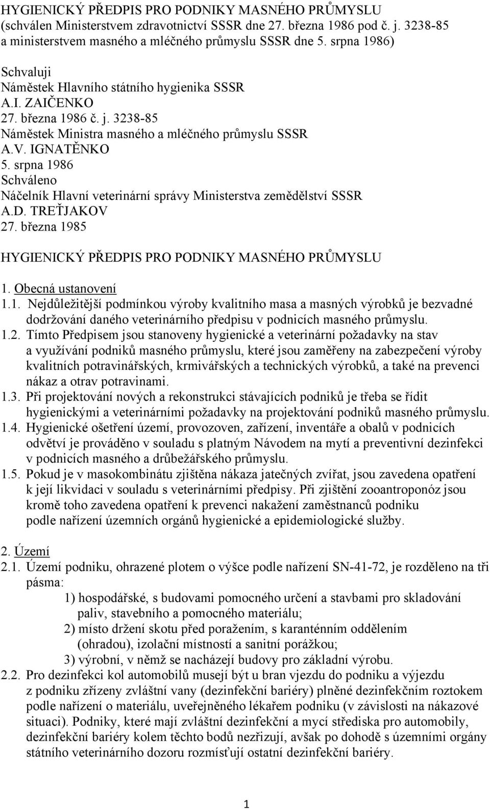 srpna 1986 Schváleno Náčelník Hlavní veterinární správy Ministerstva zemědělství SSSR A.D. TREŤJAKOV 27. března 1985 HYGIENICKÝ PŘEDPIS PRO PODNIKY MASNÉHO PRŮMYSLU 1. Obecná ustanovení 1.1. Nejdůležitější podmínkou výroby kvalitního masa a masných výrobků je bezvadné dodržování daného veterinárního předpisu v podnicích masného průmyslu.