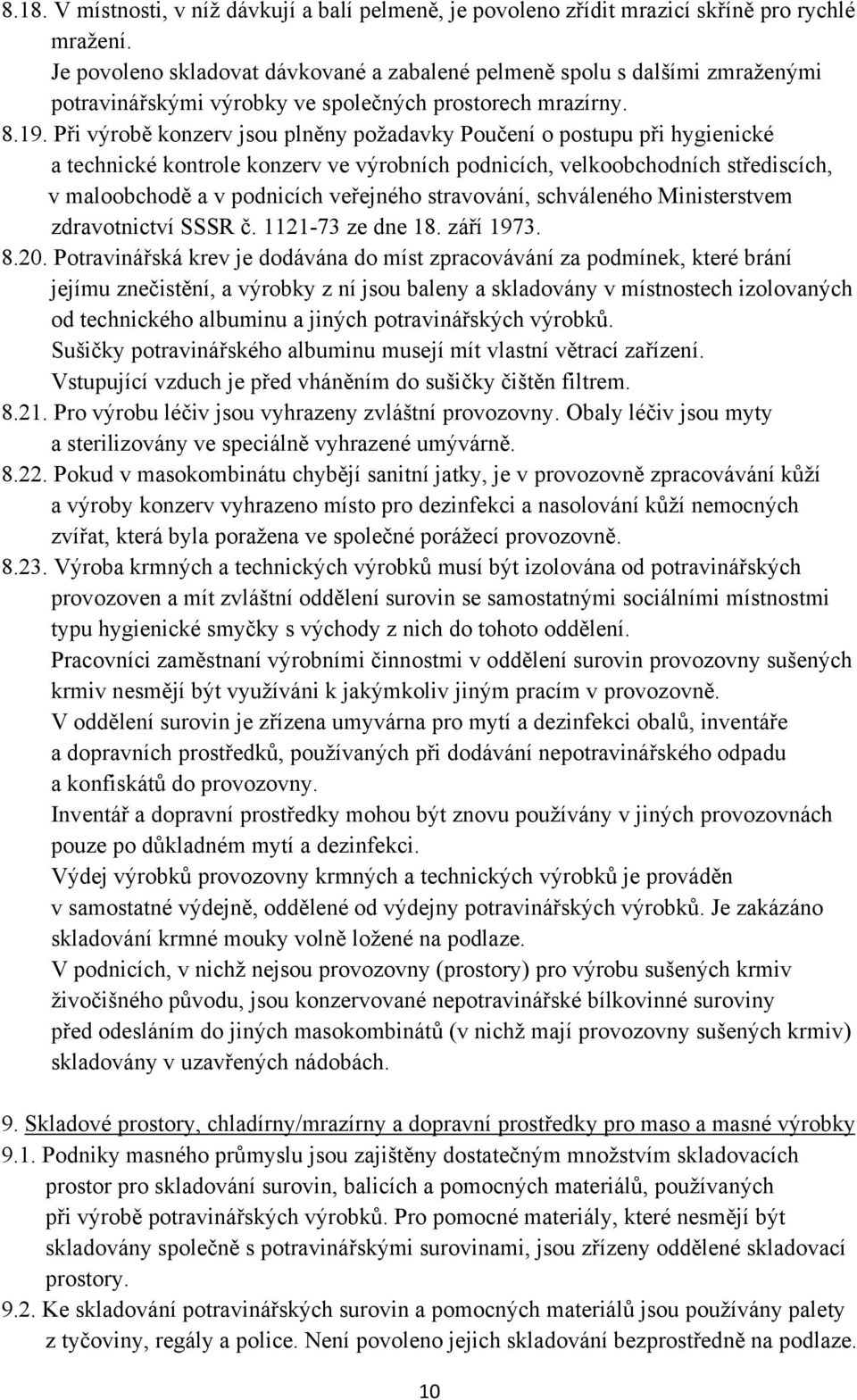 Při výrobě konzerv jsou plněny požadavky Poučení o postupu při hygienické a technické kontrole konzerv ve výrobních podnicích, velkoobchodních střediscích, v maloobchodě a v podnicích veřejného