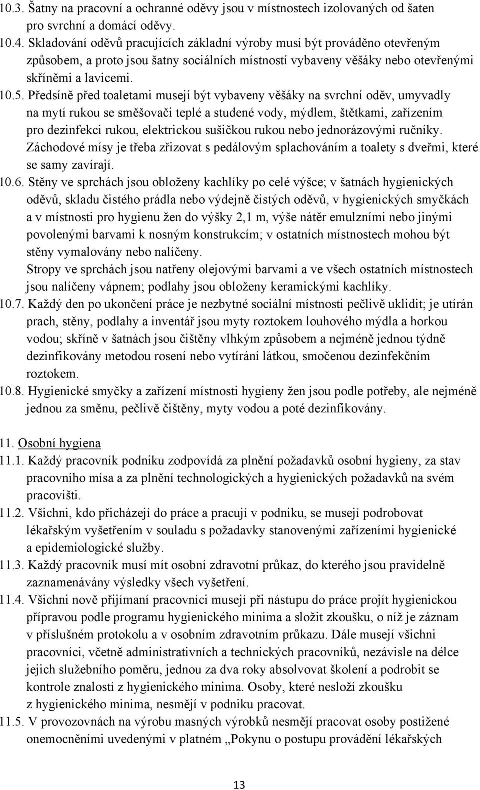 Předsíně před toaletami musejí být vybaveny věšáky na svrchní oděv, umyvadly na mytí rukou se směšovači teplé a studené vody, mýdlem, štětkami, zařízením pro dezinfekci rukou, elektrickou sušičkou