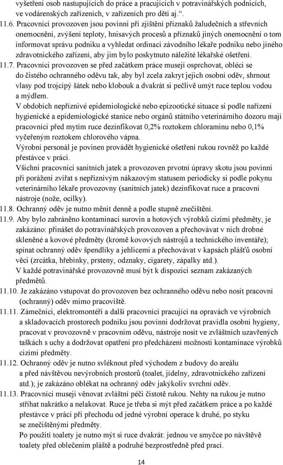 ordinaci závodního lékaře podniku nebo jiného zdravotnického zařízení, aby jim bylo poskytnuto náležité lékařské ošetření. 11.7.