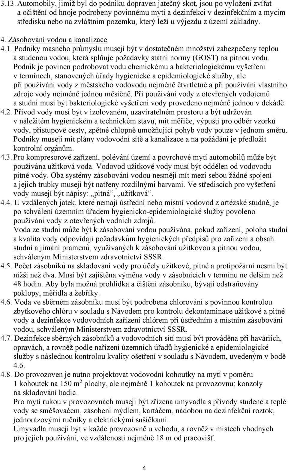 Podniky masného průmyslu musejí být v dostatečném množství zabezpečeny teplou a studenou vodou, která splňuje požadavky státní normy (GOST) na pitnou vodu.