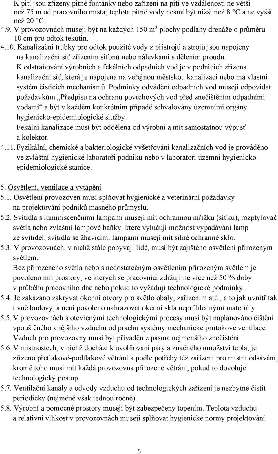 cm pro odtok tekutin. 4.10. Kanalizační trubky pro odtok použité vody z přístrojů a strojů jsou napojeny na kanalizační síť zřízením sifonů nebo nálevkami s dělením proudu.