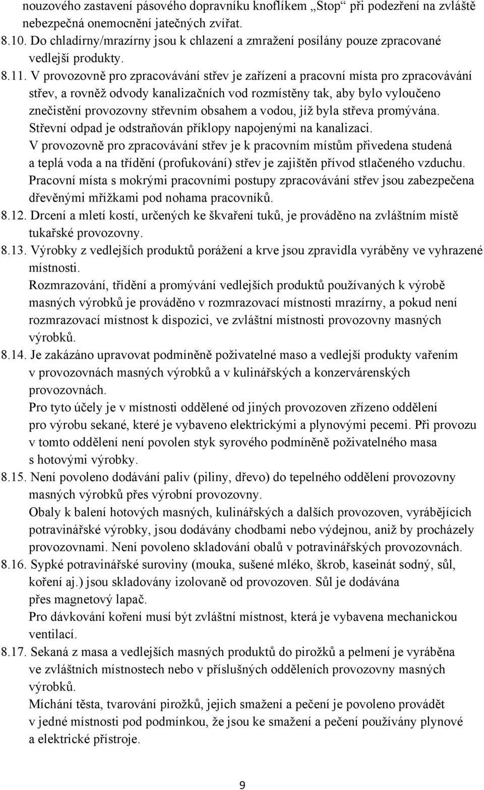 V provozovně pro zpracovávání střev je zařízení a pracovní místa pro zpracovávání střev, a rovněž odvody kanalizačních vod rozmístěny tak, aby bylo vyloučeno znečistění provozovny střevním obsahem a