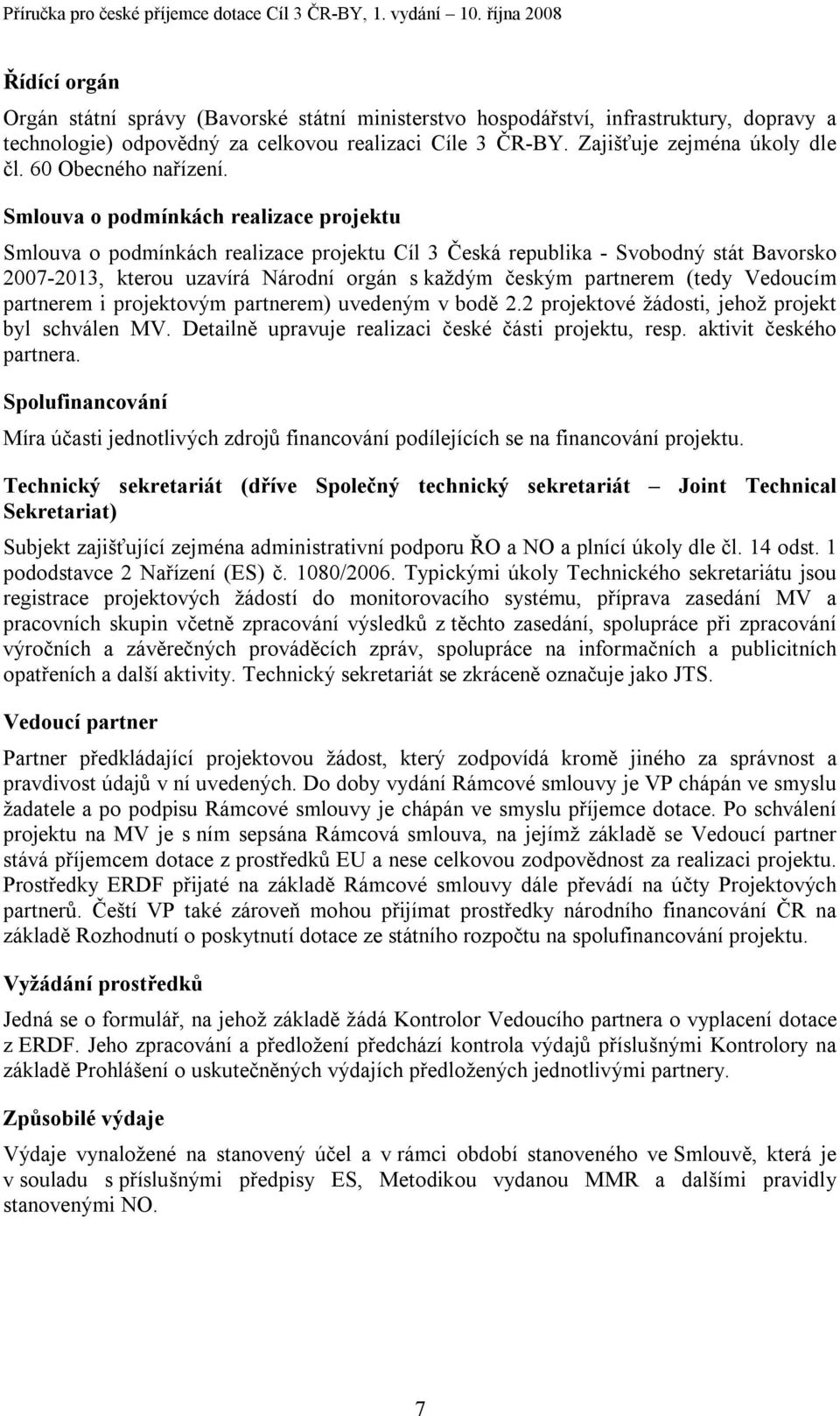 Smlouva o podmínkách realizace projektu Smlouva o podmínkách realizace projektu Cíl 3 Česká republika - Svobodný stát Bavorsko 2007-2013, kterou uzavírá Národní orgán s každým českým partnerem (tedy