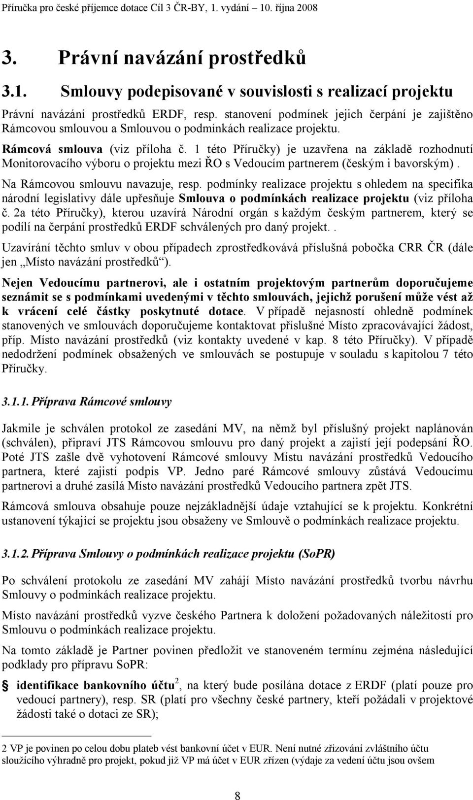 1 této Příručky) je uzavřena na základě rozhodnutí Monitorovacího výboru o projektu mezi ŘO s Vedoucím partnerem (českým i bavorským). Na Rámcovou smlouvu navazuje, resp.