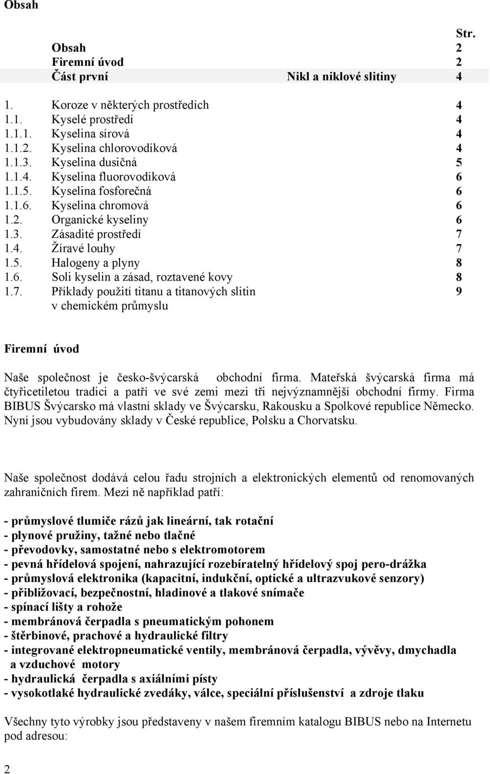 6. Soli kyselin a zásad, roztavené kovy 8 1.7. Příklady použití titanu a titanových slitin v chemickém průmyslu 9 Firemní úvod Naše společnost je česko-švýcarská obchodní firma.