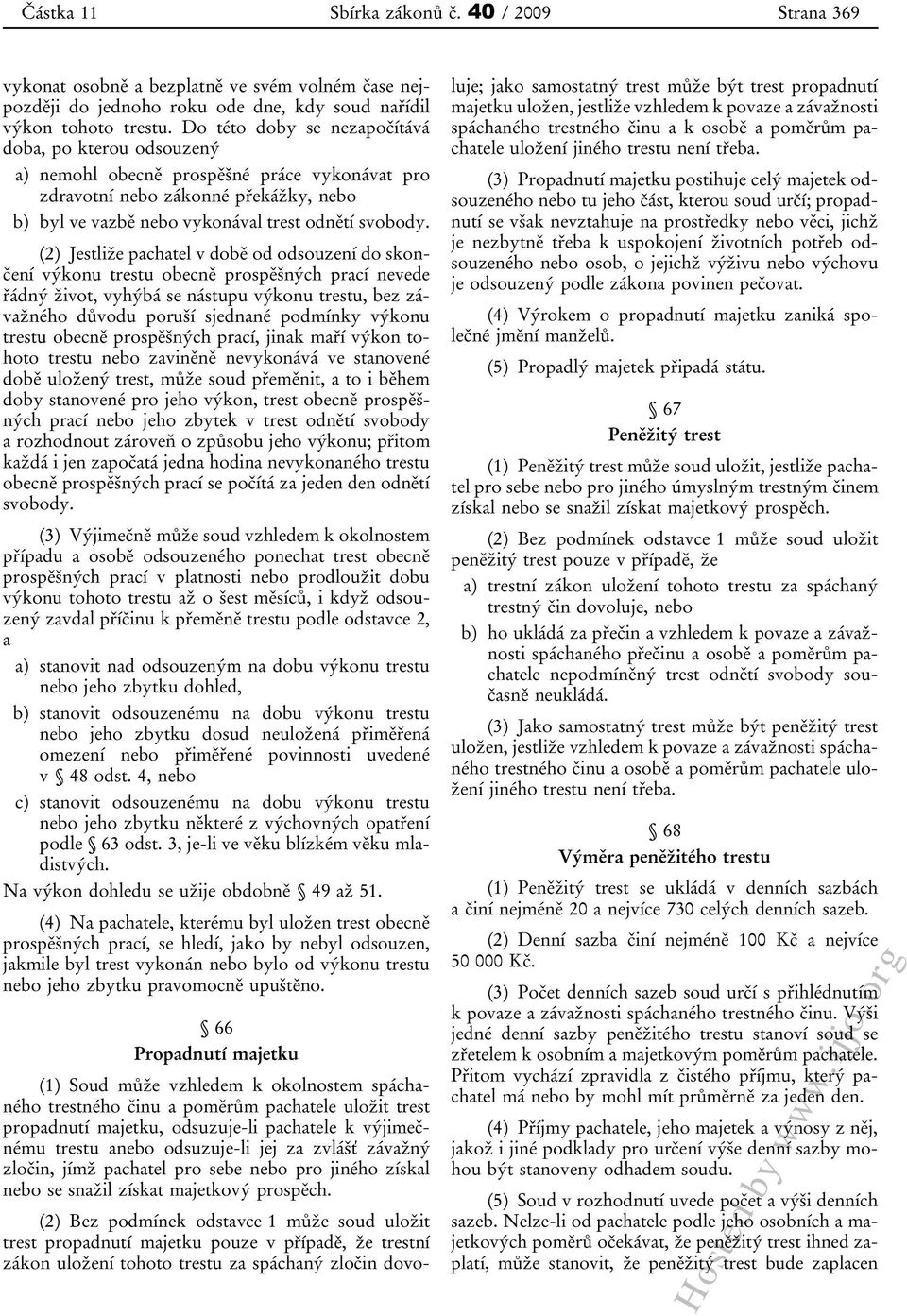 (2) Jestliže pachatel v době od odsouzení do skončení výkonu trestu obecně prospěšných prací nevede řádný život, vyhýbá se nástupu výkonu trestu, bez závažného důvodu poruší sjednané podmínky výkonu