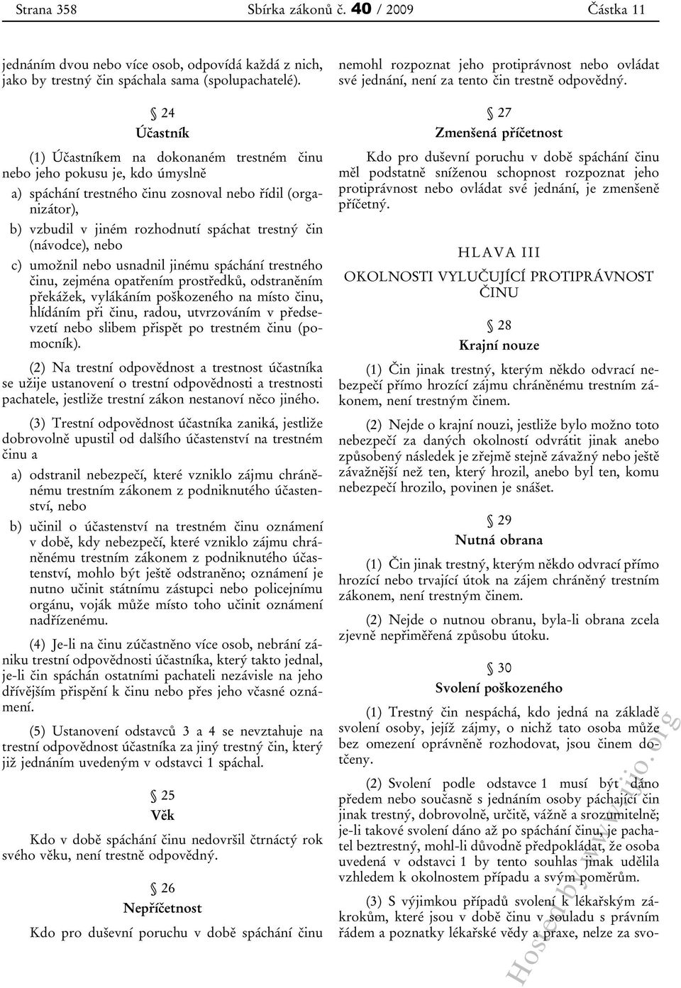 24 Účastník (1) Účastníkem na dokonaném trestném činu jeho pokusu je, kdo úmyslně a) spáchání trestného činu zosnoval řídil (organizátor), b) vzbudil v jiném rozhodnutí spáchat trestný čin (návodce),