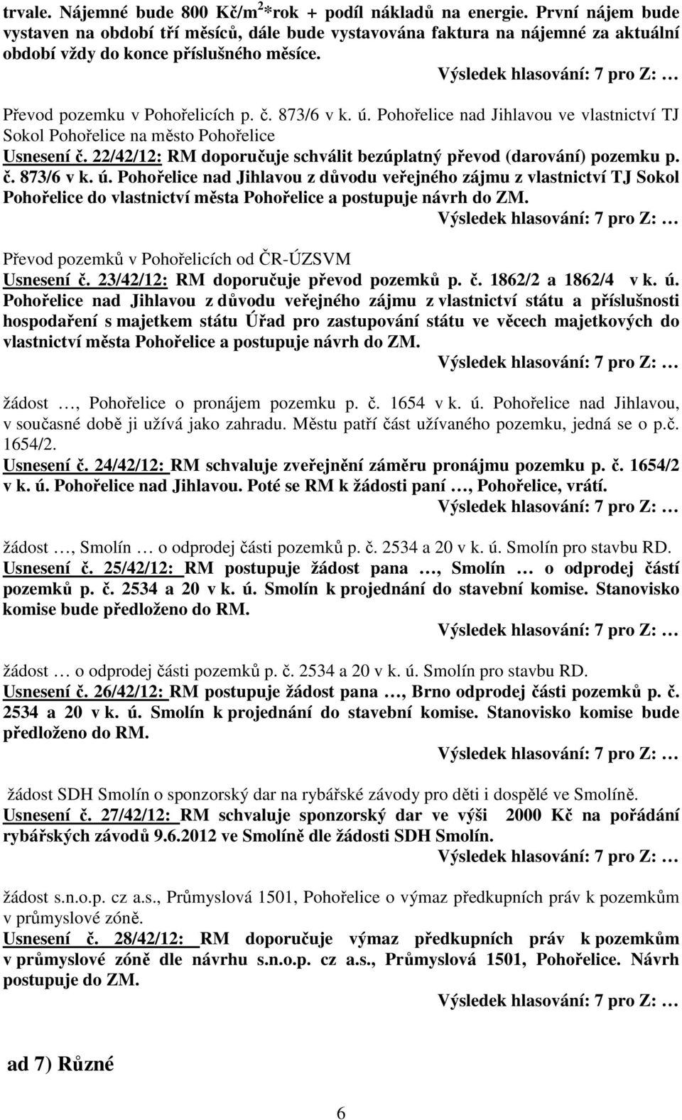 Pohořelice nad Jihlavou ve vlastnictví TJ Sokol Pohořelice na město Pohořelice Usnesení č. 22/42/12: RM doporučuje schválit bezúplatný převod (darování) pozemku p. č. 873/6 v k. ú.