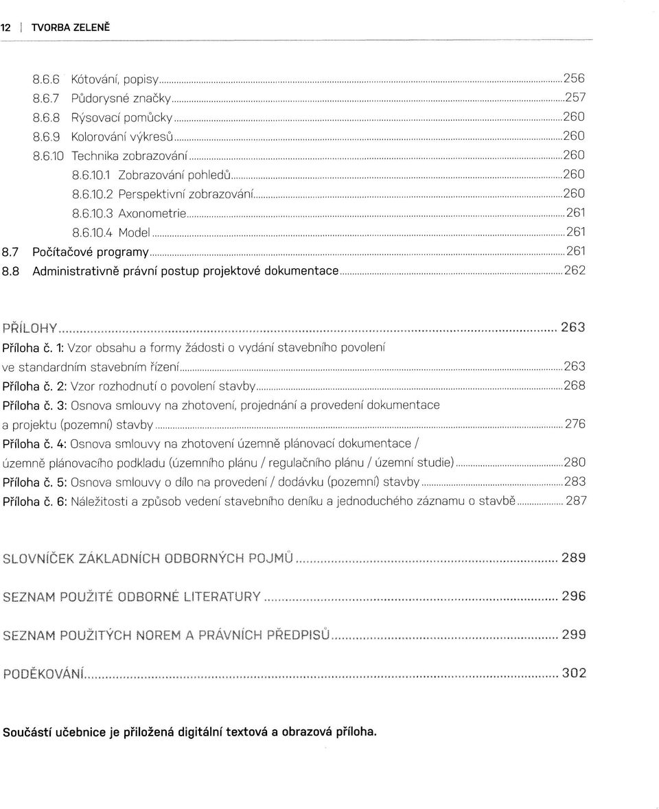 1: Vzor obsahu a formy žádosti o vydání stavebního povolení ve standardním stavebním řízení 263 Příloha č. 2: Vzor rozhodnutí o povolení stavby 268 Příloha č.